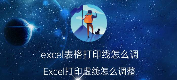 excel表格打印线怎么调 Excel打印虚线怎么调整？